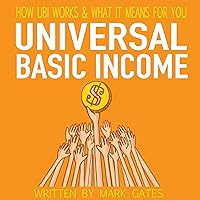 Universal Basic Income: How UBI Works & What It Means for You (UBI Impact on America, Jobs, the Economy, Capitalism, Welfare and Technology) Universal Basic Income: How UBI Works & What It Means for You (UBI Impact on America, Jobs, the Economy, Capitalism, Welfare and Technology) Audible Audiobook Kindle Paperback