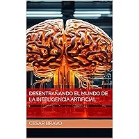 Desentrañando el Mundo de la Inteligencia Artificial (Spanish Edition) Desentrañando el Mundo de la Inteligencia Artificial (Spanish Edition) Kindle Paperback