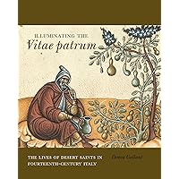 Illuminating the Vitae patrum: The Lives of Desert Saints in Fourteenth-Century Italy Illuminating the Vitae patrum: The Lives of Desert Saints in Fourteenth-Century Italy Hardcover