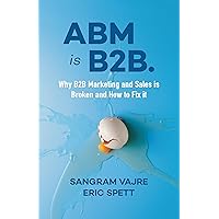 ABM is B2B.: Why B2B Marketing and Sales is Broken and How to Fix it ABM is B2B.: Why B2B Marketing and Sales is Broken and How to Fix it Kindle Paperback Audible Audiobook