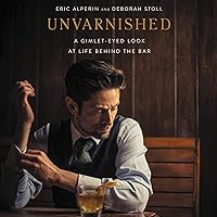 Unvarnished: A Gimlet-Eyed Look at Life Behind the Bar Unvarnished: A Gimlet-Eyed Look at Life Behind the Bar Hardcover Audible Audiobook Kindle Audio CD