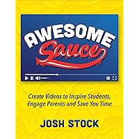 Awesome Sauce: Create Videos to Inspire Students, Engage Parents and Save You Time