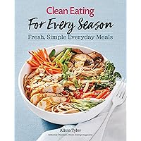 Clean Eating For Every Season: Fresh, Simple Everyday Meals Clean Eating For Every Season: Fresh, Simple Everyday Meals Paperback Kindle