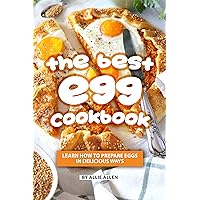 The Best Egg Cookbook: Learn How to Prepare Eggs in Delicious Ways The Best Egg Cookbook: Learn How to Prepare Eggs in Delicious Ways Kindle Paperback