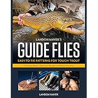 Landon Mayer's Guide Flies: Easy-to-Tie Patterns for Tough Trout Landon Mayer's Guide Flies: Easy-to-Tie Patterns for Tough Trout Hardcover Kindle