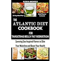 THE ATLANTIC DIET COOKBOOK FOR TARGETING BELLY FAT REDUCTION: Savoring Sea-Inspired Flavors to Slim Your Waistline and Boost Your Health (The Atlantic Diet Recipes) THE ATLANTIC DIET COOKBOOK FOR TARGETING BELLY FAT REDUCTION: Savoring Sea-Inspired Flavors to Slim Your Waistline and Boost Your Health (The Atlantic Diet Recipes) Kindle Paperback