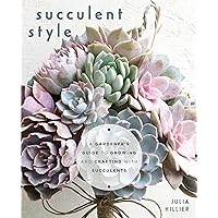 Succulent Style: A Gardener’s Guide to Growing and Crafting with Succulents (Plant Style Decor, DIY Interior Design, Gift For Gardeners) Succulent Style: A Gardener’s Guide to Growing and Crafting with Succulents (Plant Style Decor, DIY Interior Design, Gift For Gardeners) Paperback Kindle