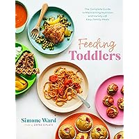 Feeding Toddlers: The Complete Guide to Maintaining Nutrition and Variety with Easy Family Meals Feeding Toddlers: The Complete Guide to Maintaining Nutrition and Variety with Easy Family Meals Paperback Kindle