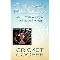 Chemo Pilgrim: An 18-Week Journey of Healing and Holiness Chemo Pilgrim: An 18-Week Journey of Healing and Holiness Kindle Paperback