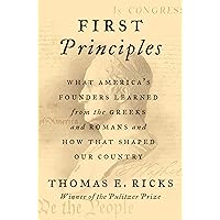 First Principles: What America's Founders Learned from the Greeks and Romans and How That Shaped Our Country First Principles: What America's Founders Learned from the Greeks and Romans and How That Shaped Our Country Kindle Audible Audiobook Paperback Hardcover Audio CD