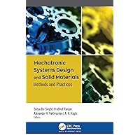 Mechatronic Systems Design and Solid Materials: Methods and Practices Mechatronic Systems Design and Solid Materials: Methods and Practices Hardcover Paperback