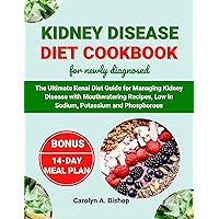 KIDNEY DISEASE DIET COOKBOOK FOR NEWLY DIAGNOSED: The Ultimate Renal Diet Guide for Managing Kidney Disease with Mouth-watering Recipes, Low in Sodium, Potassium, and Phosphorus KIDNEY DISEASE DIET COOKBOOK FOR NEWLY DIAGNOSED: The Ultimate Renal Diet Guide for Managing Kidney Disease with Mouth-watering Recipes, Low in Sodium, Potassium, and Phosphorus Kindle Paperback