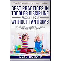 Best practices in Toddler Discipline from 1 to 5 without tantrums: Effective Strategies for Developing and Helping your Child (Happy and healthy child Book 2) Best practices in Toddler Discipline from 1 to 5 without tantrums: Effective Strategies for Developing and Helping your Child (Happy and healthy child Book 2) Kindle Paperback