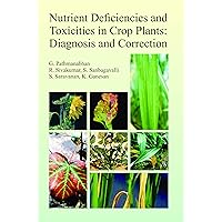 Nutrient Deficiencies And Toxicities In Crop Plants: Diagnosis And Correction Nutrient Deficiencies And Toxicities In Crop Plants: Diagnosis And Correction Hardcover