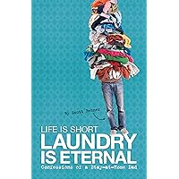 Life Is Short, Laundry Is Eternal: Confessions of a Stay-at-Home Dad Life Is Short, Laundry Is Eternal: Confessions of a Stay-at-Home Dad Paperback
