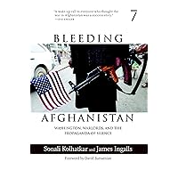 Bleeding Afghanistan: Washington, Warlords, and the Propaganda of Silence Bleeding Afghanistan: Washington, Warlords, and the Propaganda of Silence Kindle Paperback