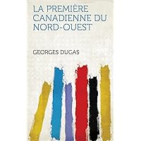 La Première Canadienne Du Nord-Ouest (French Edition) La Première Canadienne Du Nord-Ouest (French Edition) Kindle Hardcover Paperback