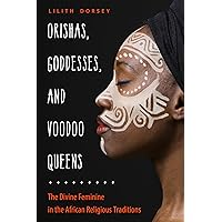 Orishas, Goddesses, and Voodoo Queens: The Divine Feminine in the African Religious Traditions Orishas, Goddesses, and Voodoo Queens: The Divine Feminine in the African Religious Traditions Paperback Kindle Audible Audiobook Audio CD