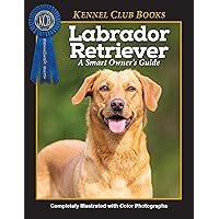 Labrador Retriever (CompanionHouse Books) Breed Characteristics, History, Expert Advice, and Tips on Adopting, Training, Solving Bad Behavior, Feeding, Exercising, and Caring for Your New Best Friend