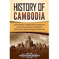 History of Cambodia: A Captivating Guide to Cambodian History, Including Events Such as the Rise and Decline of the Khmer Empire, Siege of Angkor, Cambodian-Vietnamese ... and Cambodian Civil War (Asian Countries)