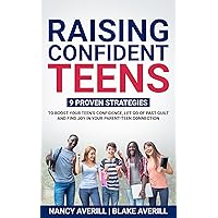 Raising Confident Teens : 9 Proven Strategies to Boost Your Teen's Confidence, Let Go of Past Guilt, and Find Joy in Your Parent-Teen Connection Raising Confident Teens : 9 Proven Strategies to Boost Your Teen's Confidence, Let Go of Past Guilt, and Find Joy in Your Parent-Teen Connection Kindle Paperback Hardcover