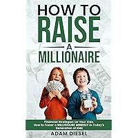 How to Raise A Millionaire: Financial Strategies for Your Kids. How to Foster a Millionaire Mindset in Today's Generation of Kids (The Wealth Creation Book 2) How to Raise A Millionaire: Financial Strategies for Your Kids. How to Foster a Millionaire Mindset in Today's Generation of Kids (The Wealth Creation Book 2) Paperback Kindle