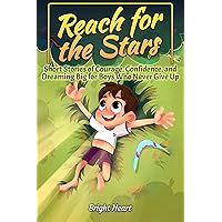 Reach for the Stars: Short Stories of Courage, Confidence, and Dreaming Big for Boys Who Never Give Up Reach for the Stars: Short Stories of Courage, Confidence, and Dreaming Big for Boys Who Never Give Up Kindle Paperback