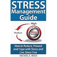 Stress Management Guide: How to Reduce, Prevent and Cope with Stress and Live Stress Free Stress Management Guide: How to Reduce, Prevent and Cope with Stress and Live Stress Free Kindle