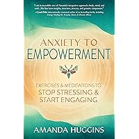 Anxiety to Empowerment: Exercises & Meditations to Stop Stressing & Start Engaging Anxiety to Empowerment: Exercises & Meditations to Stop Stressing & Start Engaging Paperback Kindle