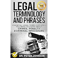 Legal Terminology And Phrases: Essential Legal Terms Explained You Need To Know About Crimes, Penalty And Criminal Procedure Legal Terminology And Phrases: Essential Legal Terms Explained You Need To Know About Crimes, Penalty And Criminal Procedure Kindle Paperback