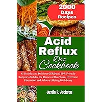 Acid Reflux Diet Cookbook : 45 Healthy and Delicious GERD and LPR-Friendly Recipes to Subdue the Flames of Heartburn, Overcome Discomfort and Achieve Lifelong Well-Being Acid Reflux Diet Cookbook : 45 Healthy and Delicious GERD and LPR-Friendly Recipes to Subdue the Flames of Heartburn, Overcome Discomfort and Achieve Lifelong Well-Being Kindle Paperback