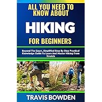 ALL YOU NEED TO KNOW ABOUT HIKING FOR BEGINNERS: Beyond The Court, Simplified Step By Step Practical Knowledge Guide To Learn And Master Hiking From Scratch ALL YOU NEED TO KNOW ABOUT HIKING FOR BEGINNERS: Beyond The Court, Simplified Step By Step Practical Knowledge Guide To Learn And Master Hiking From Scratch Kindle Paperback