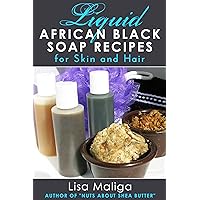 Liquid African Black Soap Recipes for Skin and Hair Liquid African Black Soap Recipes for Skin and Hair Kindle