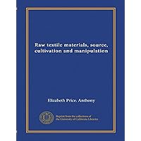 Raw textile materials, source, cultivation and manipulation (Vol-1)