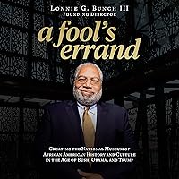 A Fool's Errand: Creating the National Museum of African American History and Culture in the Age of Bush, Obama, and Trump A Fool's Errand: Creating the National Museum of African American History and Culture in the Age of Bush, Obama, and Trump Hardcover Kindle Audible Audiobook Audio CD