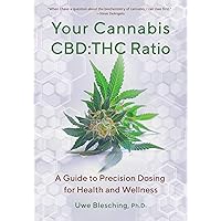Your Cannabis CBD:THC Ratio: A Guide to Precision Dosing for Health and Wellness Your Cannabis CBD:THC Ratio: A Guide to Precision Dosing for Health and Wellness Kindle Paperback
