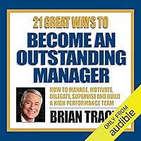 21 Great Ways to Become an Outstanding Manager 21 Great Ways to Become an Outstanding Manager Audible Audiobook