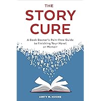 The Story Cure: A Book Doctor's Pain-Free Guide to Finishing Your Novel or Memoir The Story Cure: A Book Doctor's Pain-Free Guide to Finishing Your Novel or Memoir Kindle Paperback