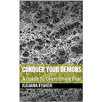 Conquer Your Demons: A Guide To Overcoming Fear