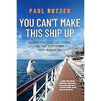 You Can't Make This Ship Up: Business Strategies, Life Lessons, and True Stories from Forty Years at Sea You Can't Make This Ship Up: Business Strategies, Life Lessons, and True Stories from Forty Years at Sea Kindle Paperback Hardcover