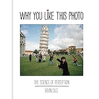 Why You Like This Photo: The science of perception, and how we understand photographs Why You Like This Photo: The science of perception, and how we understand photographs Hardcover Kindle