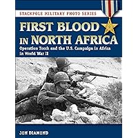 First Blood in North Africa: Operation Torch and the U.S. Campaign in Africa in WWII (Stackpole Military Photo Series) First Blood in North Africa: Operation Torch and the U.S. Campaign in Africa in WWII (Stackpole Military Photo Series) Kindle Paperback