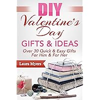 DIY Valentine’s Day Gifts & Ideas: Over 30 Quick & Easy Gifts For Him & For Her (For Him, For Her, Valentine's Day, Celebration, Homemade, gifts for men, ... DIY Do It Yourself, DIY, Quick, Easy) DIY Valentine’s Day Gifts & Ideas: Over 30 Quick & Easy Gifts For Him & For Her (For Him, For Her, Valentine's Day, Celebration, Homemade, gifts for men, ... DIY Do It Yourself, DIY, Quick, Easy) Kindle