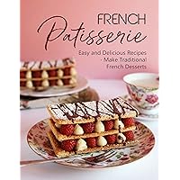 French Patisserie, Easy and Delicious Recipes - Make Traditional French Desserts