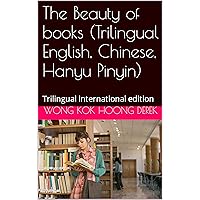 The Beauty of books (Trilingual English, Chinese, Hanyu Pinyin): Trilingual international edition The Beauty of books (Trilingual English, Chinese, Hanyu Pinyin): Trilingual international edition Kindle Hardcover