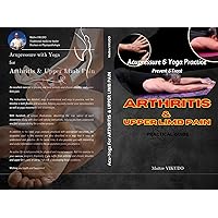 Acupressure And Yoga Practice Prevent And Treat Arthritis And Upper Limb Pain: A Comprehensive Guide to Alleviating Arthritic Symptoms with Acupressure and Yoga Acupressure And Yoga Practice Prevent And Treat Arthritis And Upper Limb Pain: A Comprehensive Guide to Alleviating Arthritic Symptoms with Acupressure and Yoga Kindle Hardcover Paperback