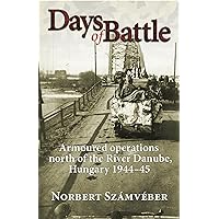 Days of Battle: Armoured Operations North of the River Danube, Hungary 1944–45 Days of Battle: Armoured Operations North of the River Danube, Hungary 1944–45 Kindle Hardcover Paperback