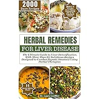 HERBAL REMEDIES FOR LIVER DISEASE: The Ultimate Guide to Liver Detoxification, with more than 65 nutritious recipes designed to combat hepatic steatosis using herbal therapies HERBAL REMEDIES FOR LIVER DISEASE: The Ultimate Guide to Liver Detoxification, with more than 65 nutritious recipes designed to combat hepatic steatosis using herbal therapies Kindle Hardcover Paperback