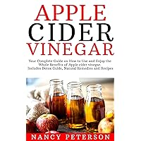 Apple Cider Vinegar: Your Complete Guide on How to Use and Enjoy the Whole Benefits of Apple Cider Vinegar. Includes Detox Guide, Natural Remedies and Recipes Apple Cider Vinegar: Your Complete Guide on How to Use and Enjoy the Whole Benefits of Apple Cider Vinegar. Includes Detox Guide, Natural Remedies and Recipes Kindle Paperback
