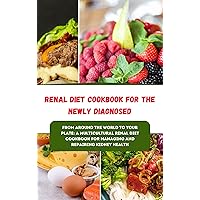 Multicultural Renal Diet Cookbook For The Newly Diagnosed: From Around the World to Your Plate: A Multicultural Renal Diet Cookbook for Managing and Repairing Kidney Health Multicultural Renal Diet Cookbook For The Newly Diagnosed: From Around the World to Your Plate: A Multicultural Renal Diet Cookbook for Managing and Repairing Kidney Health Kindle Paperback